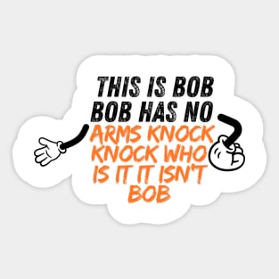 THIS IS BOB BOB HAS NO ARMS KNOCK WHO IS IT IT ISN'T BOB Sticker